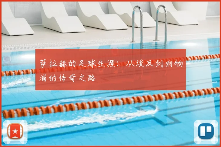 萨拉赫的足球生涯：从埃及到利物浦的传奇之路